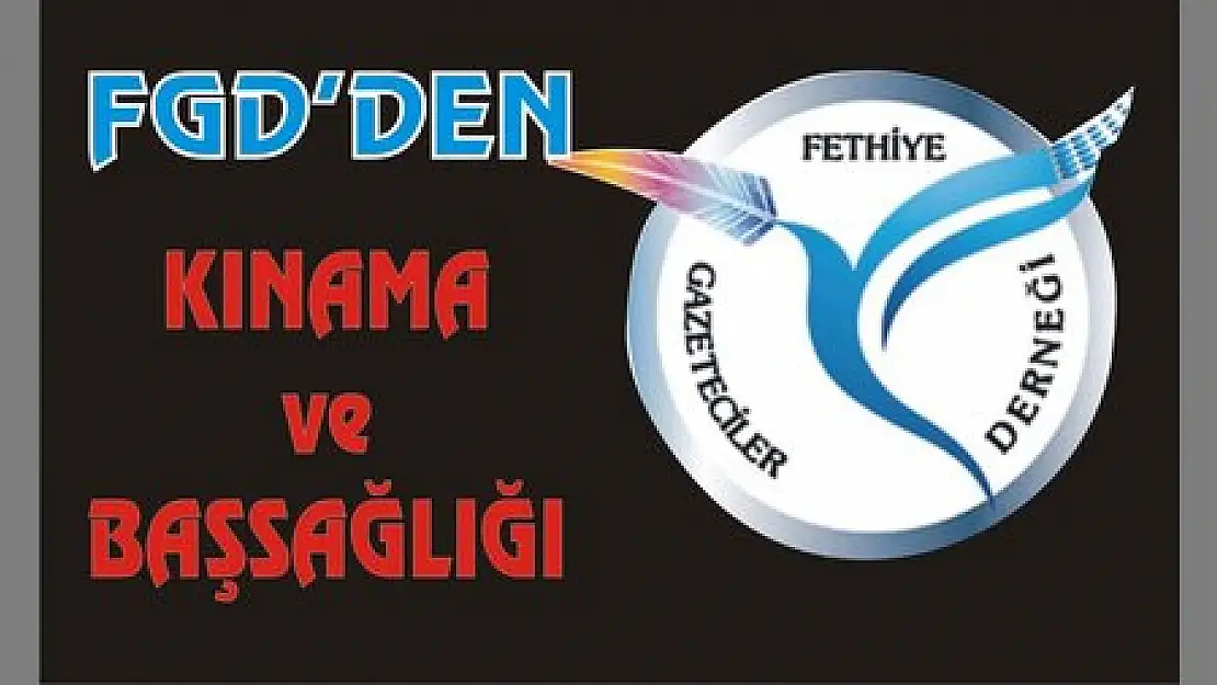 FETHİYE GAZETECİLER DERNEĞİ'NDEN KINAMA VE BAŞSAĞLIĞI