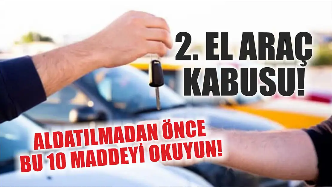 2. El Araç Kabusu! Aldatılmadan Önce Bu 10 Maddeyi Okuyun!