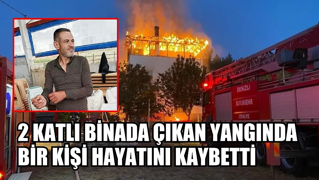 2 katlı binada çıkan yangında bir kişi hayatını kaybetti