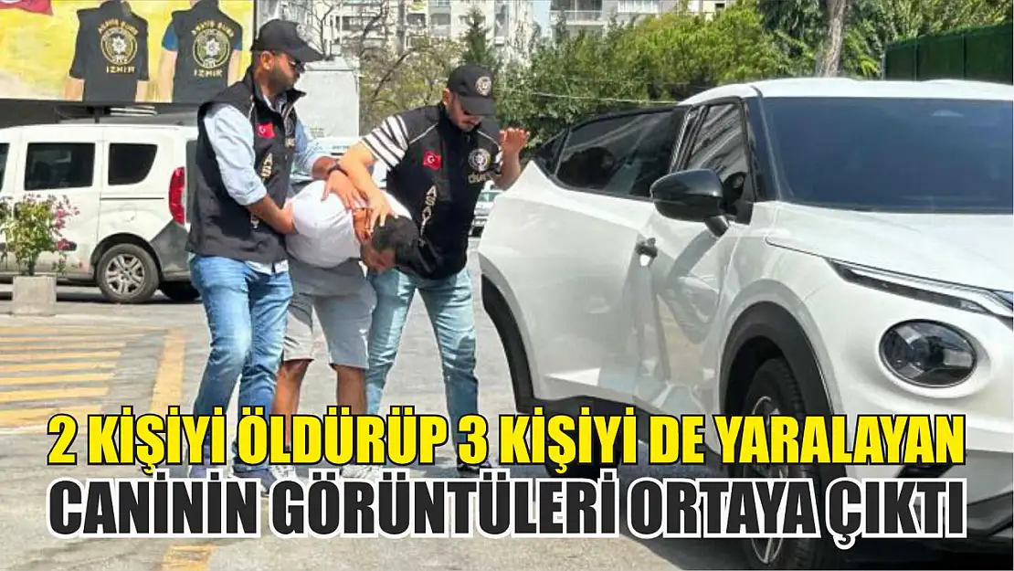 2 kişiyi öldürüp 3 kişiyi de yaralayan caninin görüntüleri ortaya çıktı