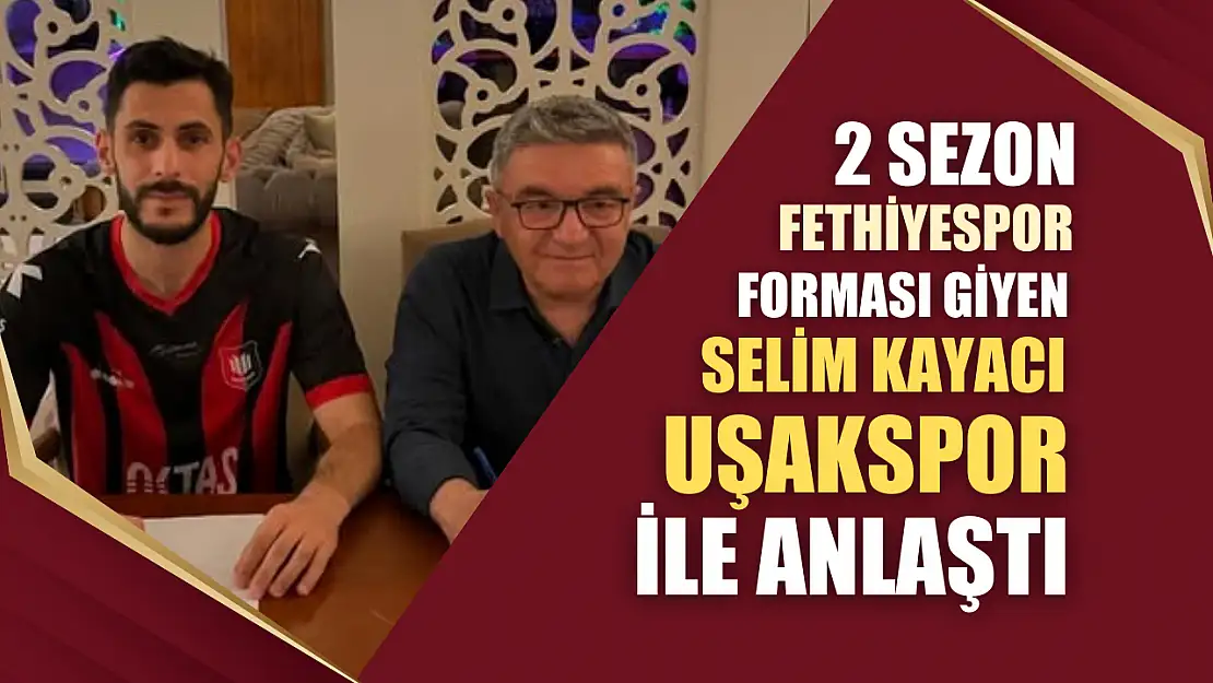 2 Sezon Fethiyespor Forması Giyen Selim Kayacı, Uşakspor İle Anlaştı