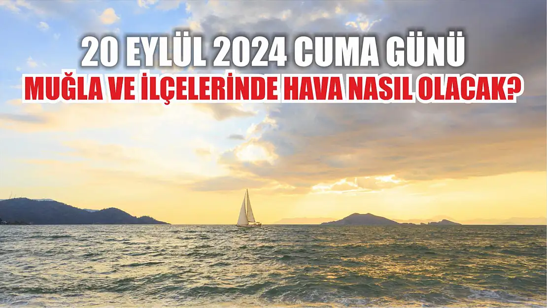 20 Eylül 2024 Cuma günü Muğla ve ilçelerinde hava nasıl olacak?