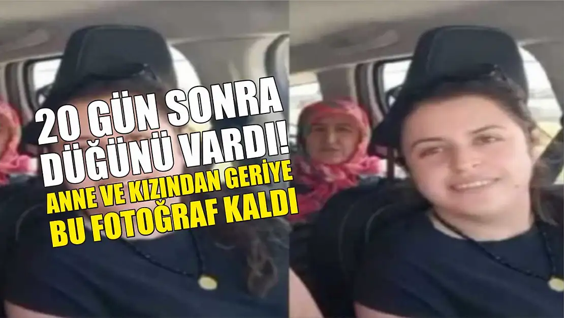 20 gün sonra düğünü vardı! Anne ve kızından geriye bu fotoğraf kaldı