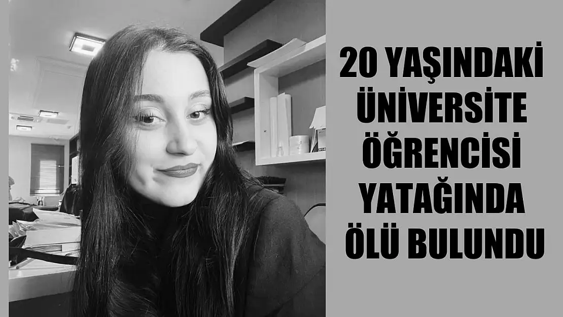 20 yaşındaki üniversite öğrencisi yatağında ölü bulundu