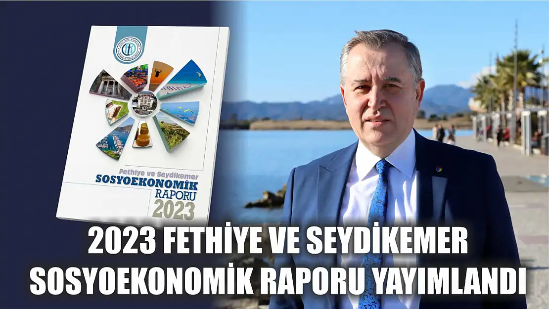 2023 Fethiye Ve Seydikemer Sosyoekonomik Raporu Yayımlandı