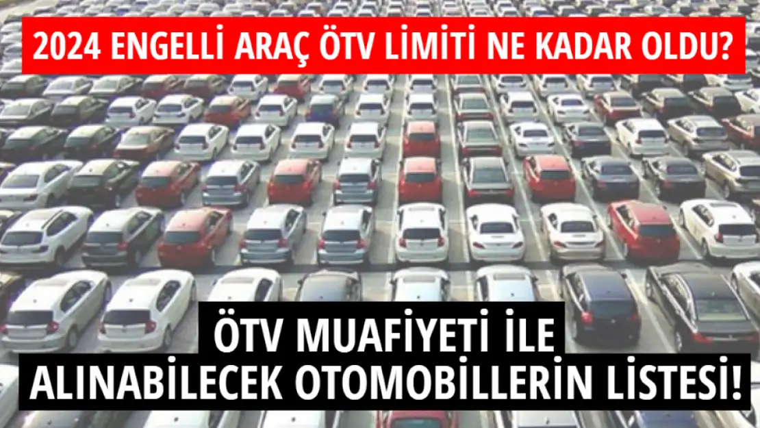 2024 engelli araç ÖTV limiti ne kadar oldu? ÖTV muafiyeti ile alınabilecek otomobillerin listesi!