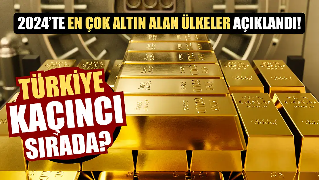 2024'te en çok altın alan ülkeler açıklandı! Türkiye kaçıncı sırada?