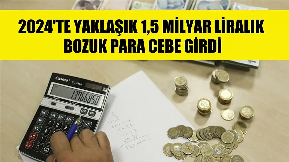 2024'te yaklaşık 1,5 milyar liralık bozuk para cebe girdi