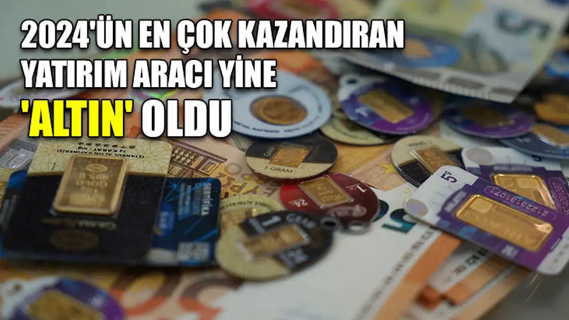 2024'ün En Çok Kazandıran Yatırım Aracı Yine 'Altın' Oldu