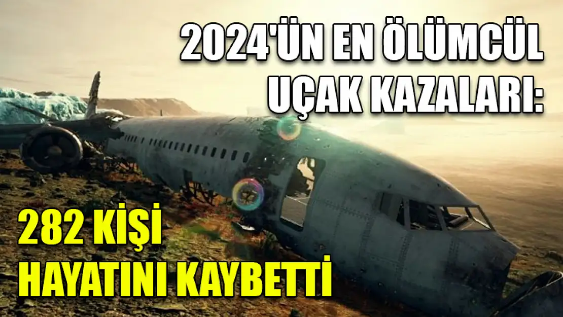 2024'ün En Ölümcül Uçak Kazaları: 282 Kişi Hayatını Kaybetti