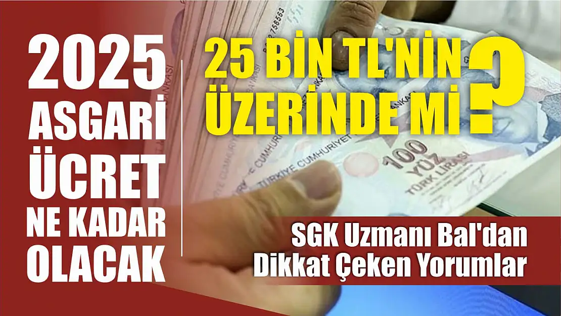 2025 Asgari Ücret Ne Kadar Olacak? SGK Uzmanı Bal'dan Dikkat Çeken Yorumlar