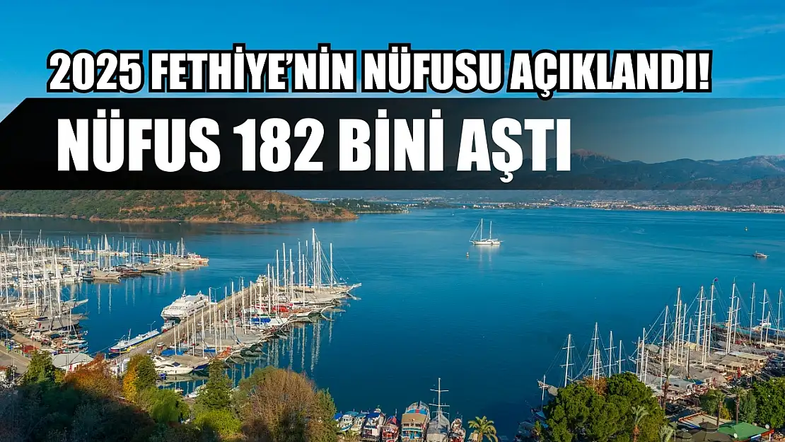 2025 Fethiye'nin nüfusu açıklandı! Nüfus 182 bini aştı