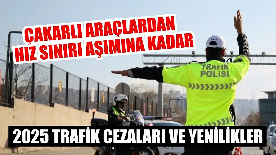 2025 Trafik Cezaları ve Yenilikler: Çakarlı Araçlardan Hız Sınırı Aşımına Kadar