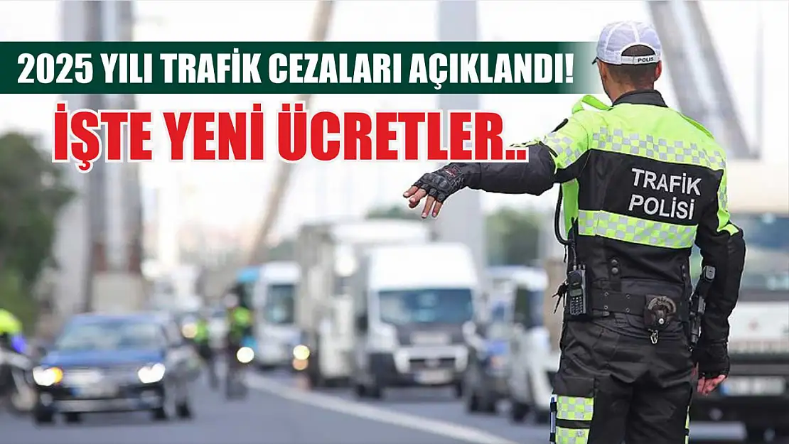 2025 Yılı Trafik Cezaları Açıklandı! İşte yeni ücretler..