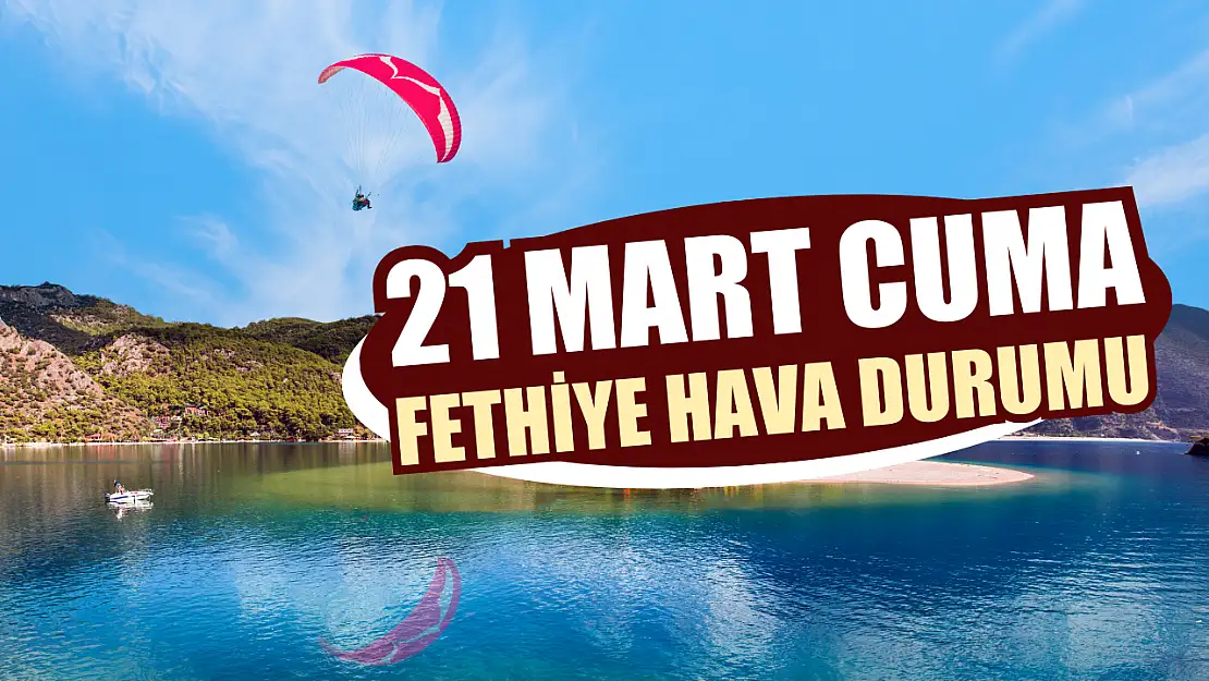 21 Mart Cuma Fethiye hava durumu