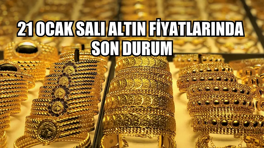 21 Ocak Salı Altın Fiyatlarında Son Durum