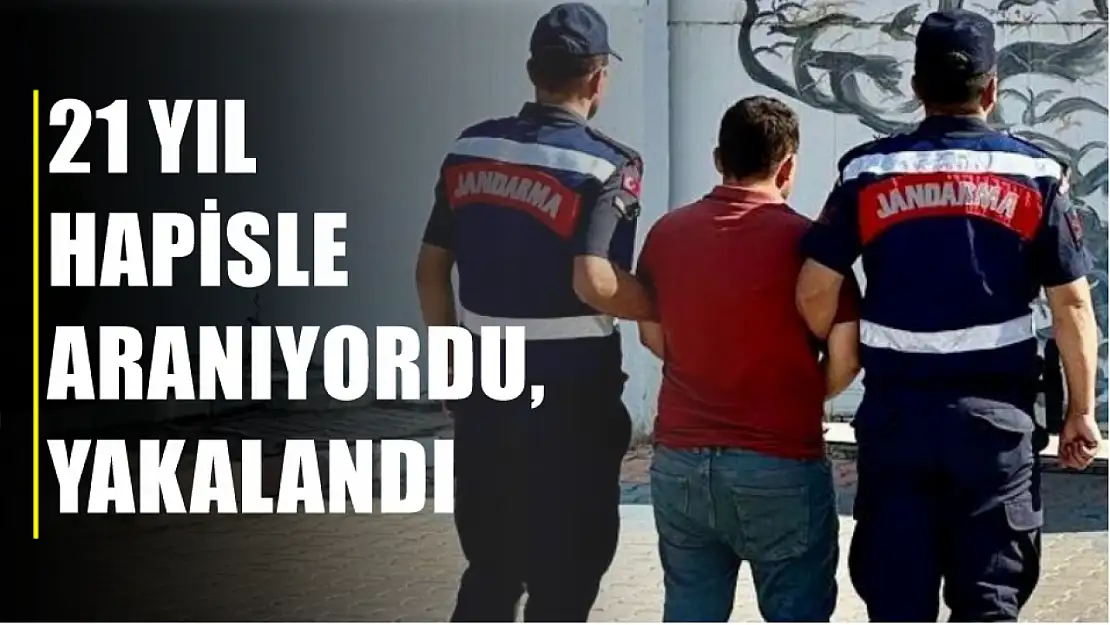 21 yıl hapisle aranıyordu, yakalandı