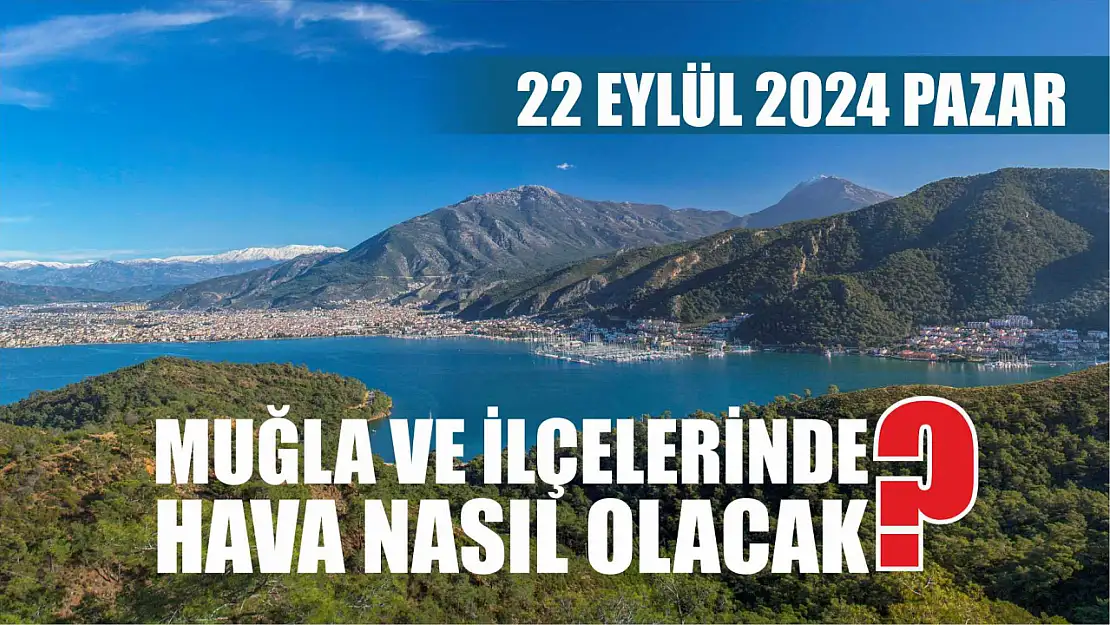 22 Eylül 2024 Pazar Muğla ve ilçelerinde hava nasıl olacak?