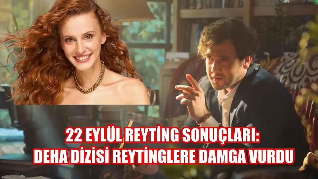 22 Eylül reyting sonuçları: Deha dizisi reytinglere damga vurdu