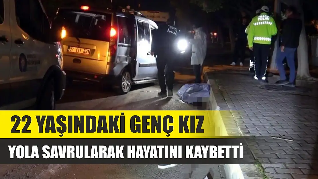 22 yaşındaki genç kız yola savrularak hayatını kaybetti