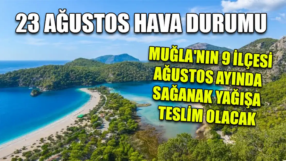 23 Ağustos hava durumu: Muğla'nın 9 İlçesi Ağustos Ayında Sağanak Yağışa Teslim Olacak