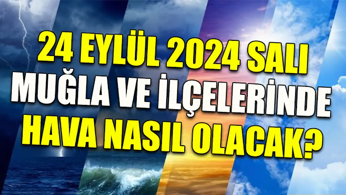 24 Eylül 2024 Salı Muğla ve ilçelerinde hava nasıl olacak