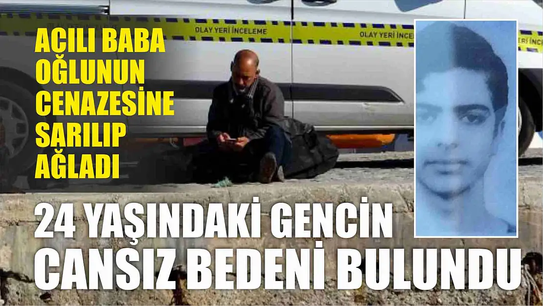 24 yaşındaki gencin cansız bedeni bulundu