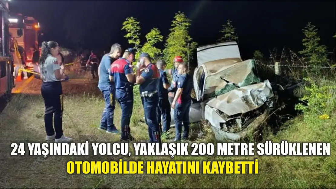 24 yaşındaki yolcu, yaklaşık 200 metre sürüklenen otomobilde hayatını kaybetti