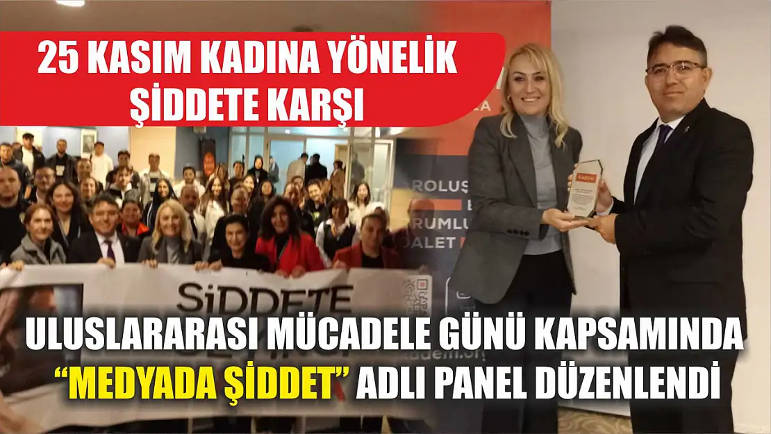 25 Kasım Kadına Yönelik Şiddete Karşı Uluslararası Mücadele Günü kapsamında 'Medyada Şiddet' Adlı Panel Düzenlendi