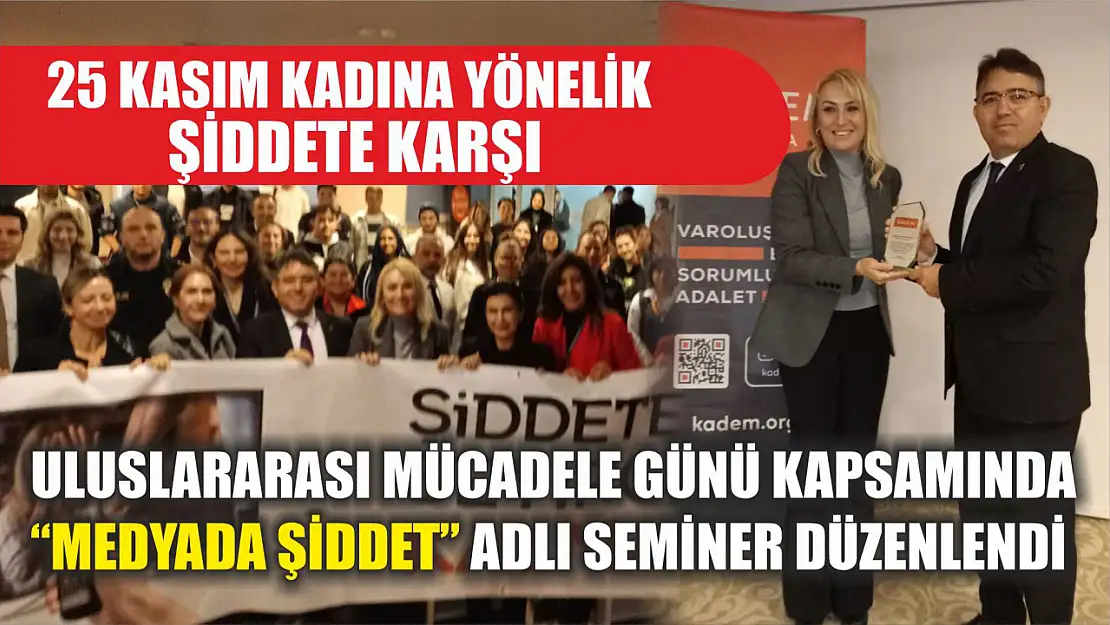 25 Kasım Kadına Yönelik Şiddete Karşı Uluslararası Mücadele Günü kapsamında 'Medyada Şiddet' Adlı Seminer Düzenlendi