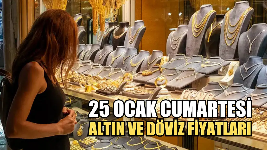 25 Ocak Cumartesi Altın ve Döviz Fiyatları