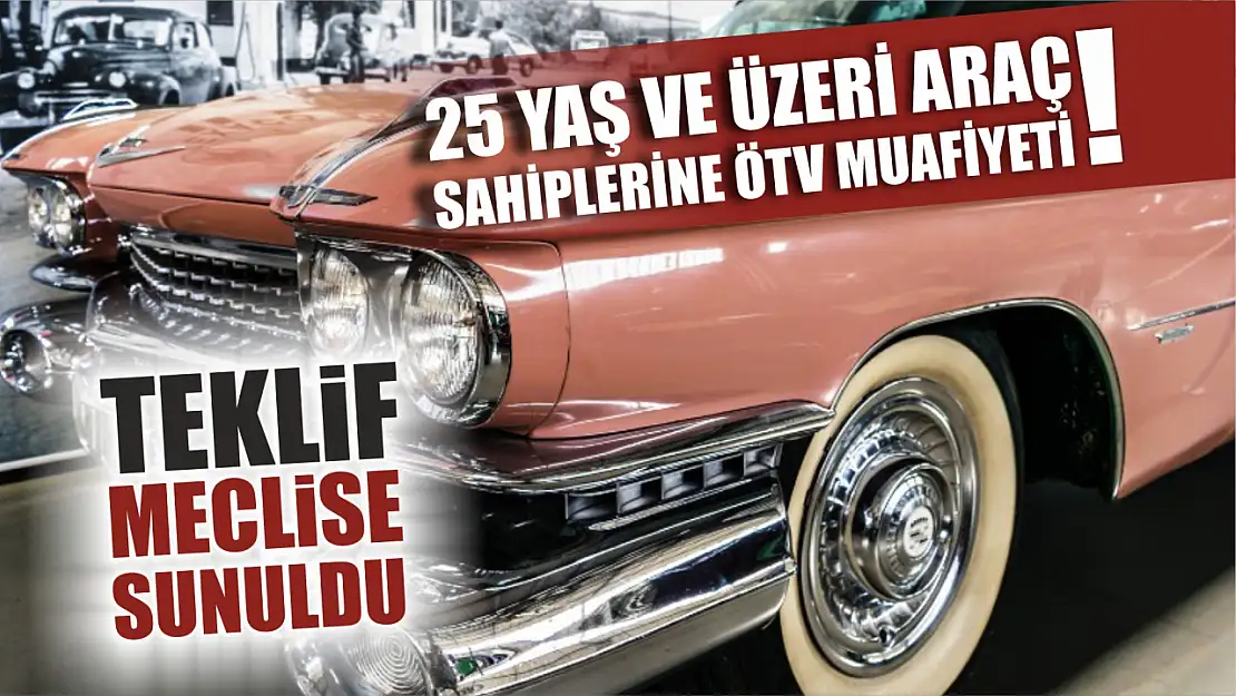 25 yaş ve üzeri araç sahiplerine ÖTV muafiyeti! Teklif meclise sunuldu