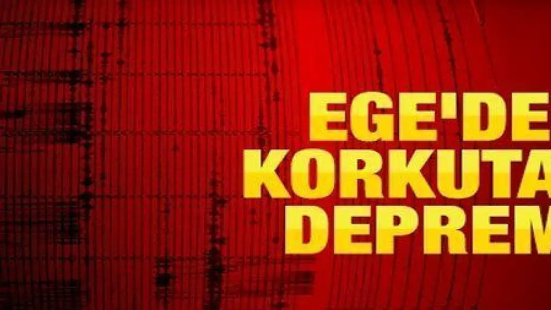 EGE'DE KORKUTAN DEPREM…