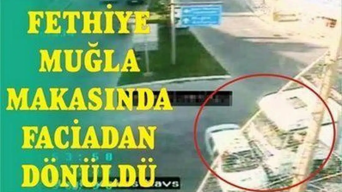 FETHİYE MUĞLA MAKASINDA FACİADAN DÖNÜLDÜ