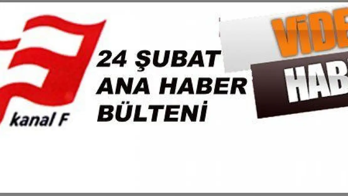 24 ŞUBAT ANA HABER BÜLTENİ