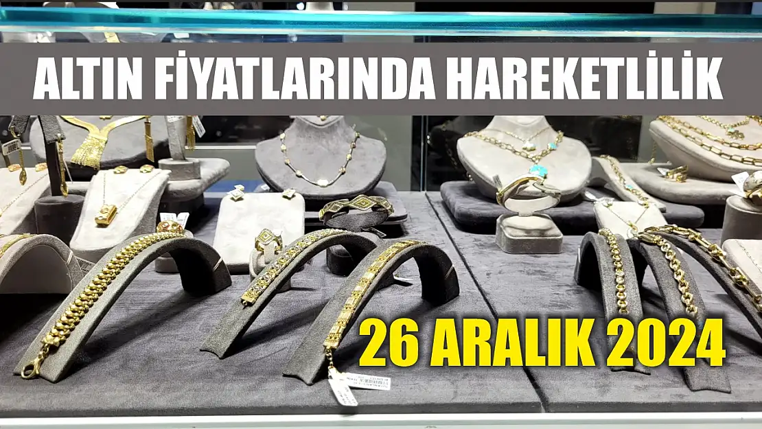 26 Aralık 2024 Altın Fiyatlarında Hareketlilik