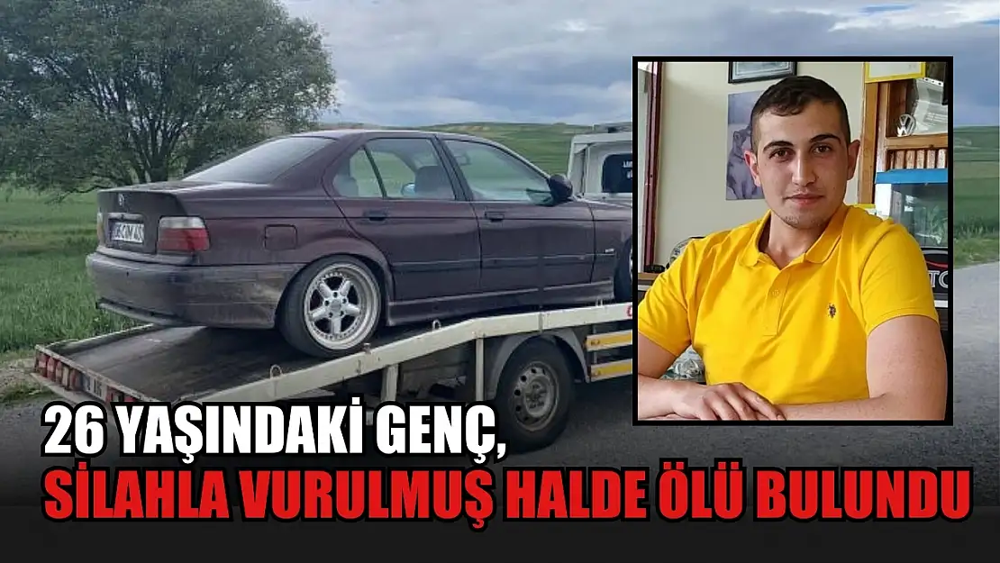 26 yaşındaki genç, silahla vurulmuş halde ölü bulundu