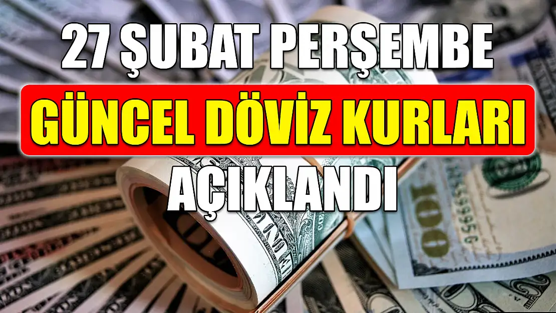 27 Şubat Perşembe güncel döviz kurları açıklandı