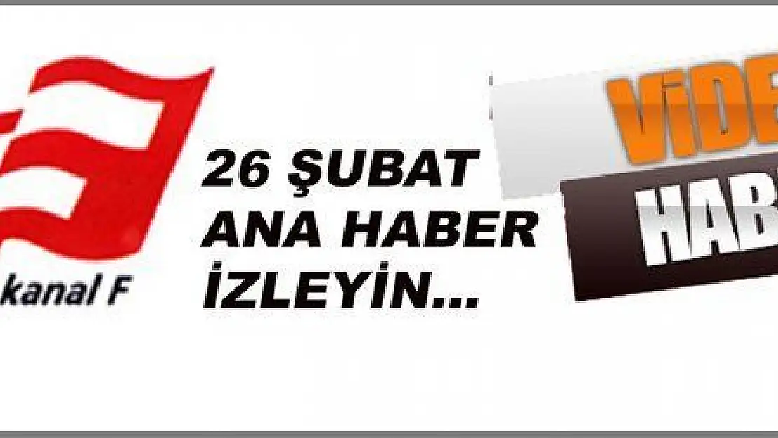 26 ŞUBAT ANA HABER BÜLTENİ