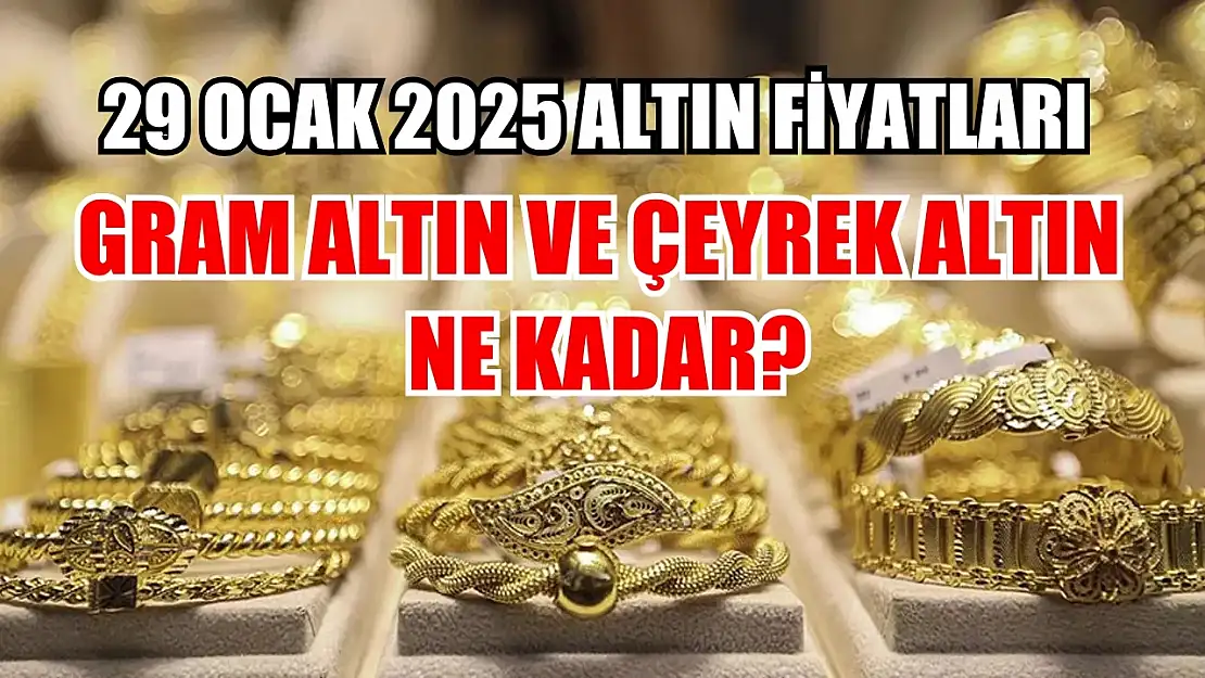 29 Ocak 2025 Altın Fiyatları: Gram Altın ve Çeyrek Altın Ne Kadar