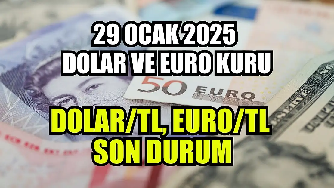 29 Ocak 2025 Dolar ve Euro Kuru: Dolar TL, Euro TL Son Durum