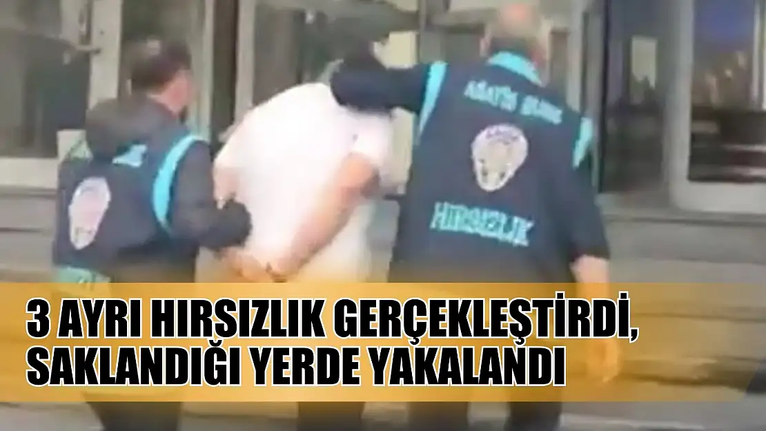 3 ayrı hırsızlık gerçekleştirdi, saklandığı yerde yakalandı