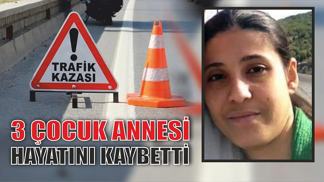 3 çocuk annesi hayatını kaybetti