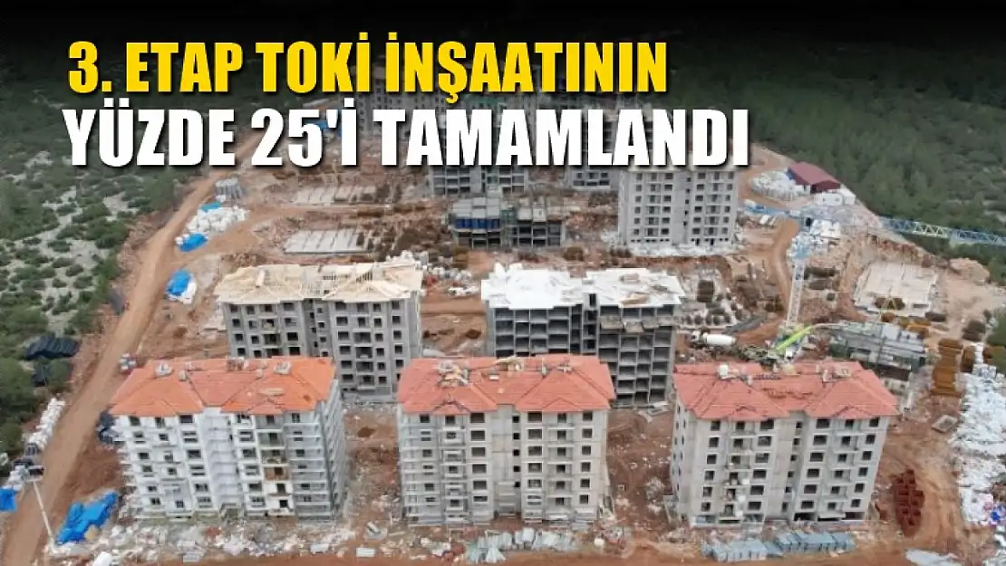 3. etap TOKİ inşaatının yüzde 25'i tamamlandı