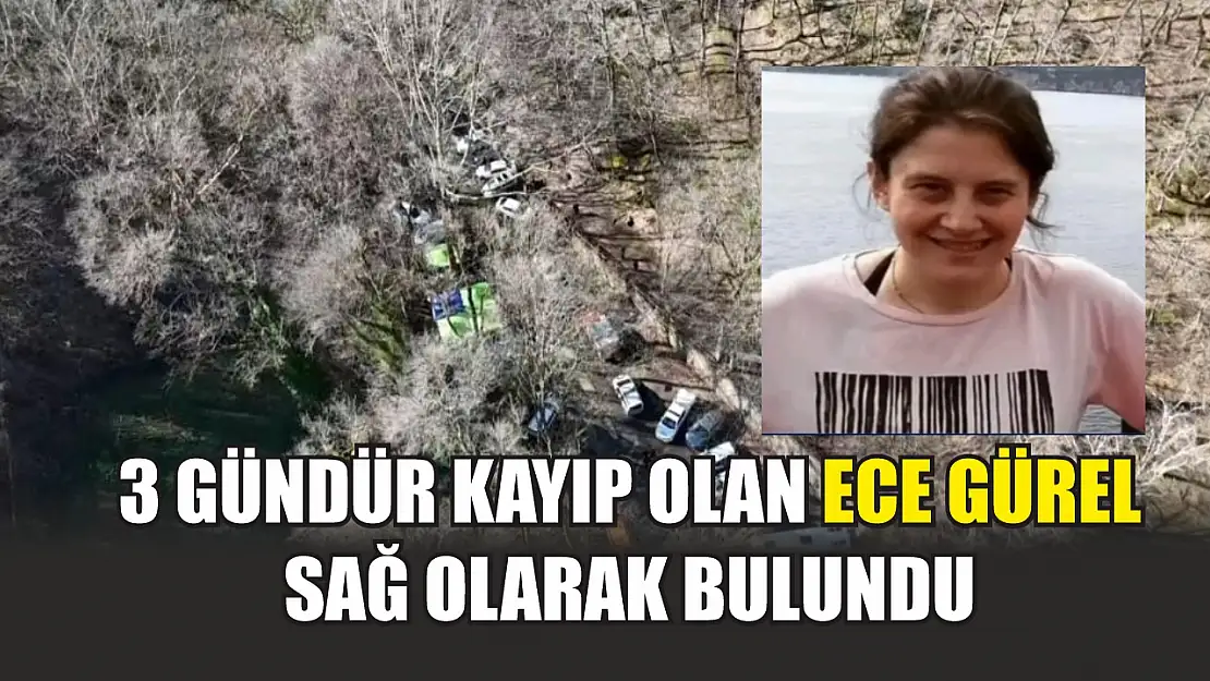 3 gündür kayıp olan Ece Gürel sağ olarak bulundu