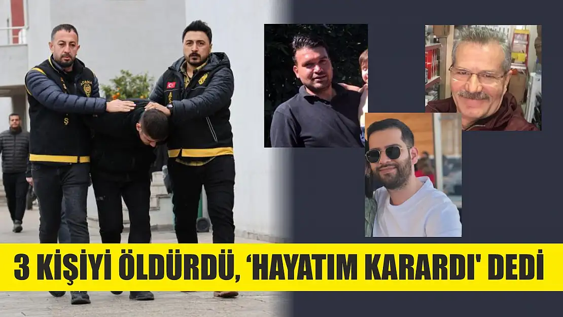 3 kişiyi öldürdü, 'Hayatım karardı' dedi