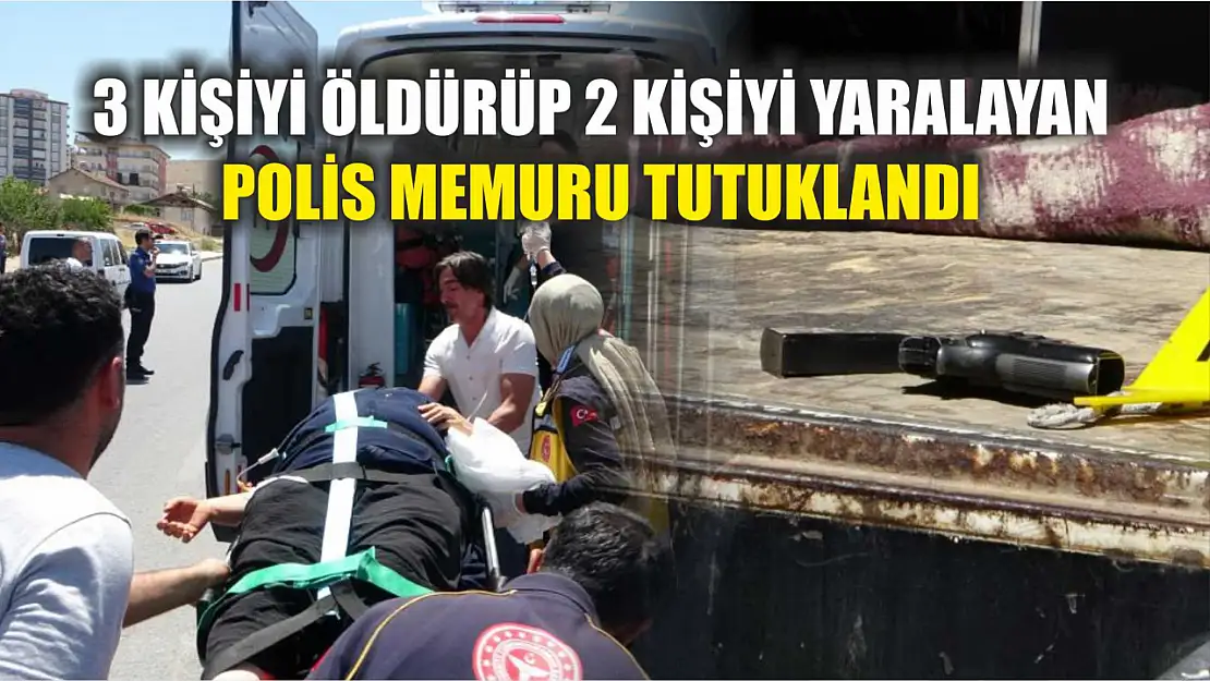 3 kişiyi öldürüp 2 kişiyi yaralayan polis memuru tutuklandı