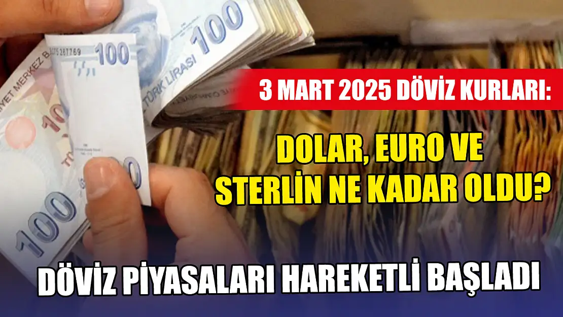 3 Mart 2025 döviz kurları: Dolar, Euro ve Sterlin ne kadar oldu?