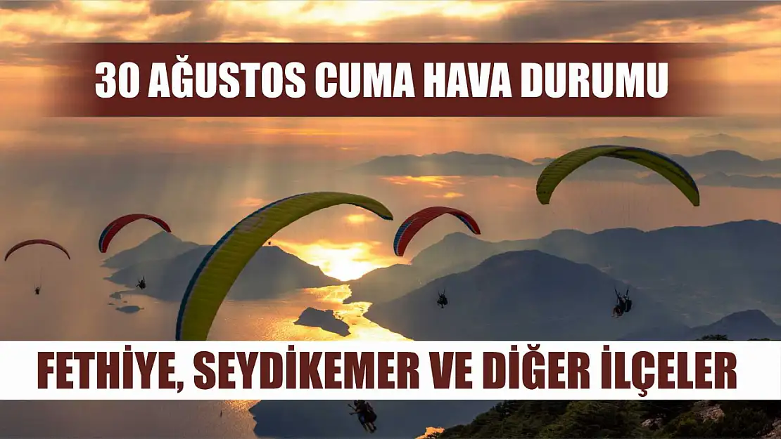 30 Ağustos Cuma! Hava durumu Fethiye, Seydikemer ve diğer ilçeler