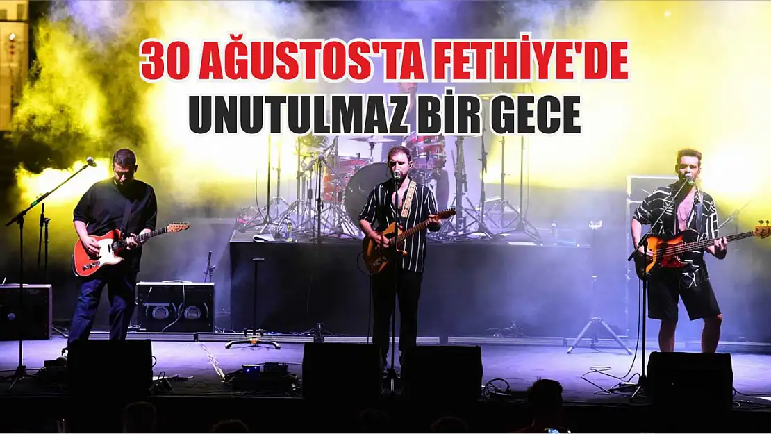 30 Ağustos'ta Fethiye'de unutulmaz bir gece